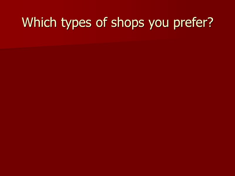 Which types of shops you prefer?